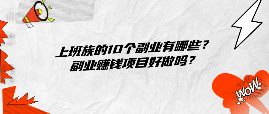 适合上班族的10个副业有哪些？副业赚钱项目好做吗？