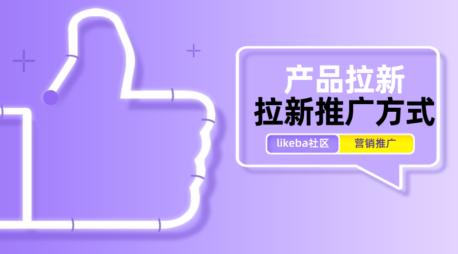 产品拉新方式有多少种?10种实用且常见的拉新推广方式介绍!