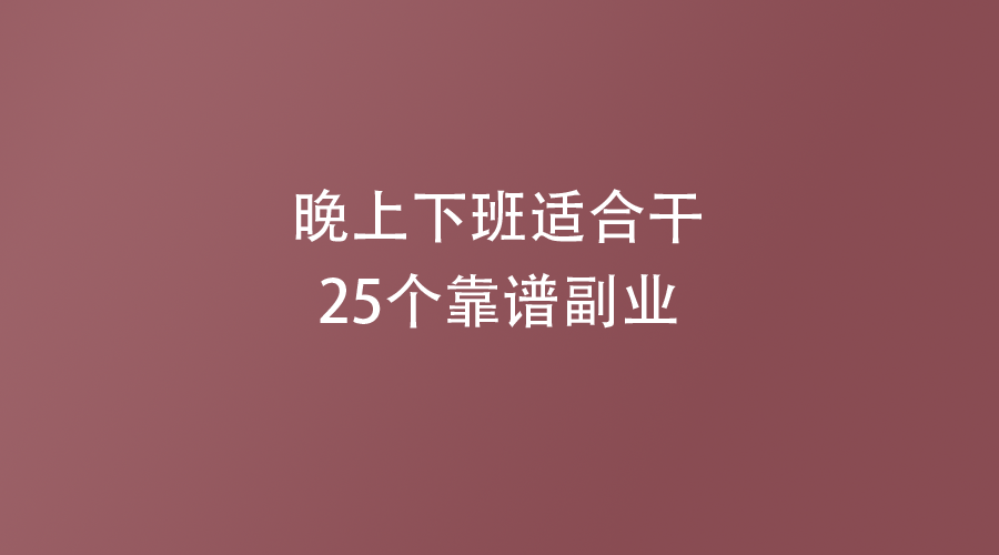 晚上下班适合干的25个靠谱副业！