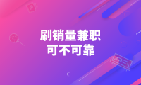 刷销量兼职是真的吗？有没有靠谱的兼职可以做？