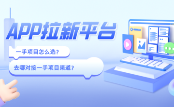 app拉新项目有哪些？盘点2024年十大热门app拉新一手项目渠道！