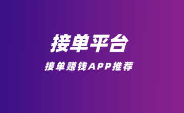 接单平台的app有哪些？5个接单赚钱的app平台推荐！