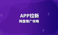 网盘APP拉新攻略:低成本高回报的赚钱技巧!