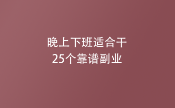 晚上下班适合干的25个靠谱副业！