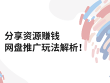 分享资源也能赚钱？APP推广网盘CPS/CPA/CPC项目拆解玩法！