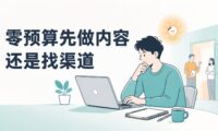 没有推广预算时，应该先做内容还是先找渠道合作？