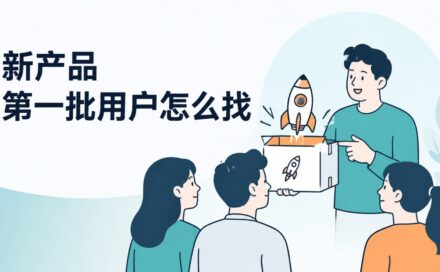 新产品上线后第一批用户从哪里找？推见5个低预算方法！